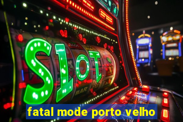 fatal mode porto velho